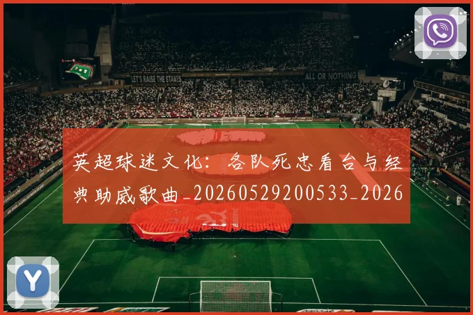 英超球迷文化：各队死忠看台与经典助威歌曲_20260529200533_20260702174219