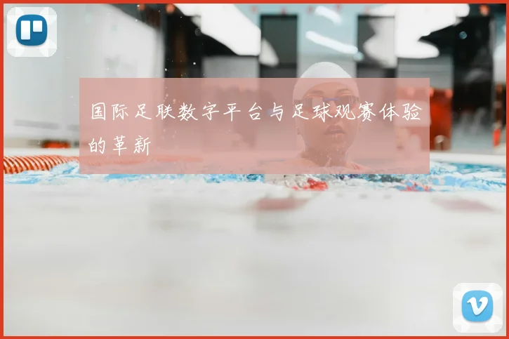 国际足联数字平台与足球观赛体验的革新